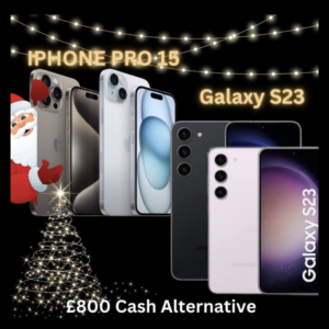 iPhone 15 Pro or Samsung Galaxy S23 (Cash Alt. £800)
