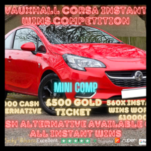 MINI COMP 100 TICKETS INTO OUR VAUXHALL CORSA INSTANT WINS COMPETITION FOR JUST 39P